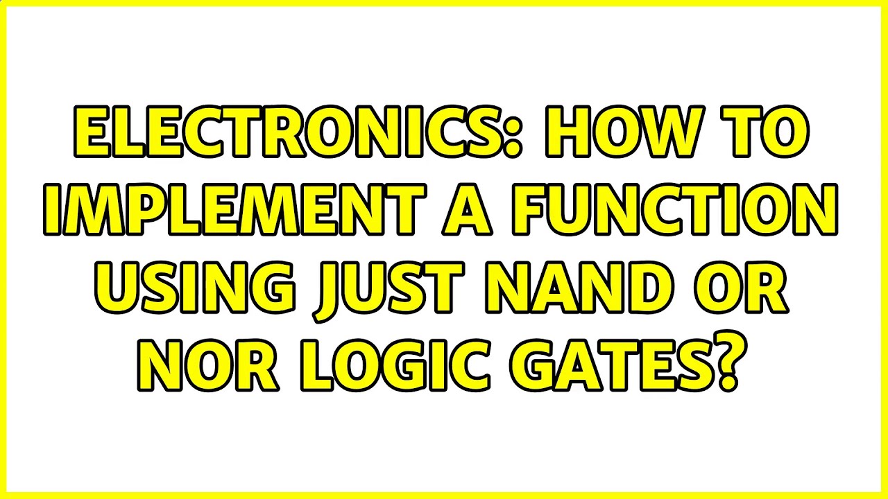 Electronics: How to implement a function using just NAND or NOR logic ...