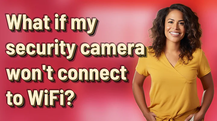 What if my security camera won't connect to WiFi?