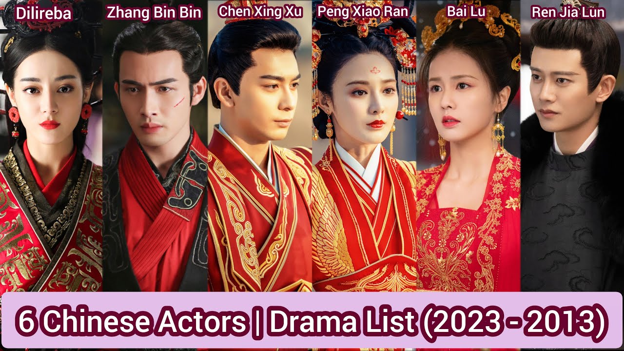 6 Chinese Actors | Drama List (2023 - 2013) | Dilireba, Zhang Bin Bin ...