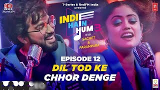 Song EP12: Dil Tod Ke x Chhor Denge | Indie Hain Hum Season 3 | Sachet Tandon & Parampara Tandon Thumb