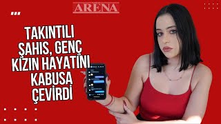 Takıntılı şahıs, genç kızın hayatını kabusa çevirdi