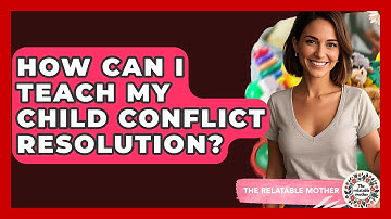 How Can I Teach My Child Conflict Resolution? - The Relatable Mother