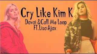 Davai & Call Me Loop - Cry Like Kim K [ft. Lisa Ajax] [Lyrics]