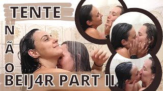 DESAFIO TENTE NÃO BEIJ4R PART II NO BANHO