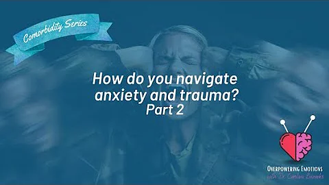How do you navigate anxiety and trauma? Part 2