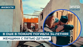 В ОШЕ В ПОЖАРЕ ПОГИБЛА 34-ЛЕТНЯЯ ЖЕНЩИНА С ПЯТЬЮ ДЕТЬМИ
