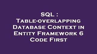 SQL : Table-overlapping Database Context in Entity Framework 6 Code First