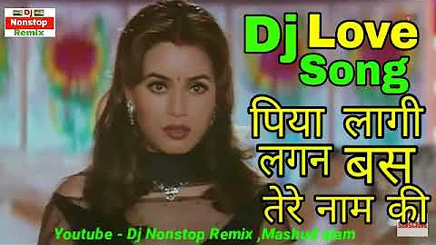 Dj Love Mix,, Piya Lagi Lagan Bas Tere Name ki ¦ Dj Nonstop Remix    Mashud