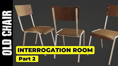 INTERROGATION ROOM (PART 2): OLD CHAIR MODELING