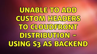 Unable to add custom headers to CloudFront distribution - using s3 as backend