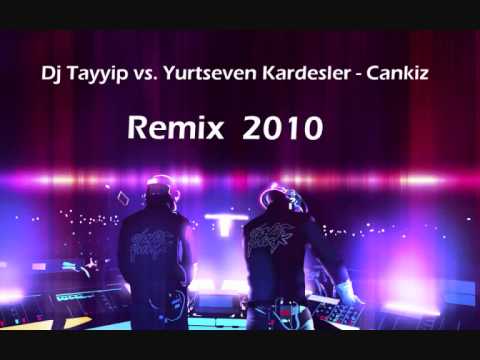 Dj Tayyip vs. Yurtseven Kardesler - Cankiz Remix ( 2010 Remix )