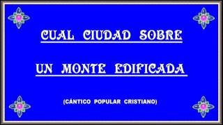 Video thumbnail of "CUAL CIUDAD SOBRE UN MONTE EDIFICADA (Cántico cristiano)"