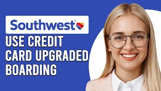 How To Use Southwest Credit Card Upgraded Boarding (How To Get Upgraded Boarding With Southwest CC)