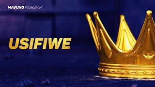 2. Usifiwe - Mavuno Worship
