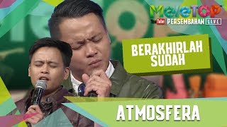 Berakhirlah Sudah - Atmosfera (Persembahan LIVE MeleTOP)