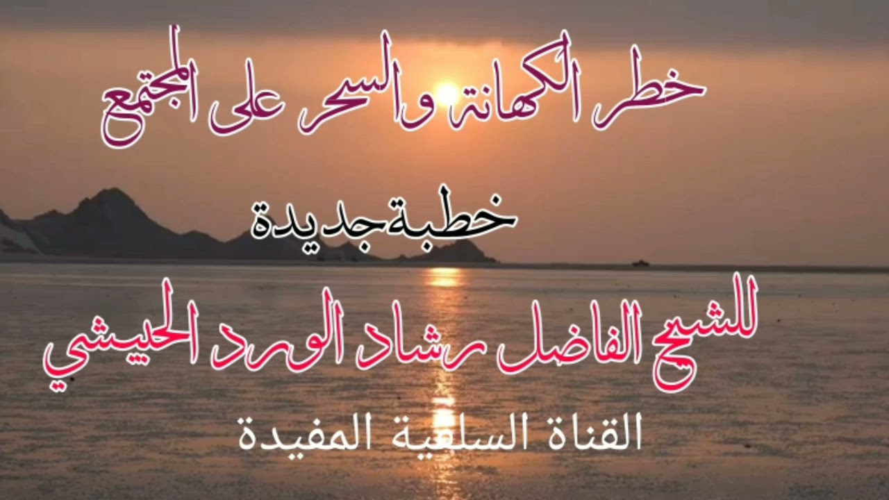 خطر الكهانة والسحر على المجتمع خطبة الشيخ رشاد الحبيشي حفظه الله ورعاه