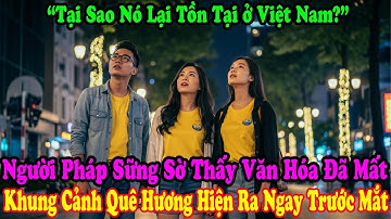 Vì Sao Văn Hóa Pháp Lại Sống Dậy ở Việt Nam? Cú Sốc Khiến Kiến Trúc Sư Pháp Câm Lặng
