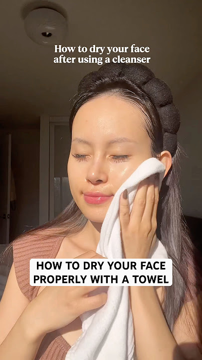 HOW TO DRY YOUR FACE PROPERLY WITH A TOWEL