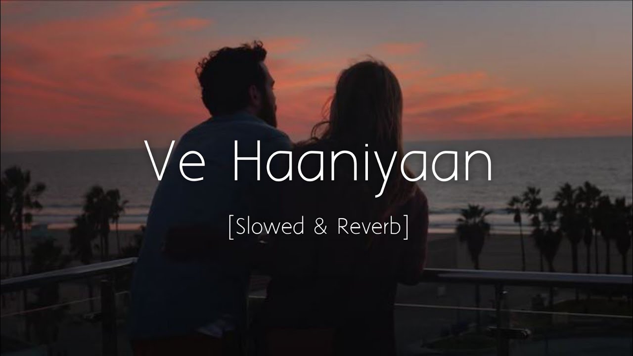Ve Haaniyaan (Slowed and Reverb) | Danny | Avvy Sra | Ravi Dubey & Sargun Mehta | Viral Lofi
