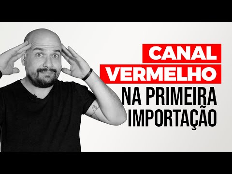 Canal vermelho na PRIMEIRA IMPORTAÇÃO - Mito ou Realidade?