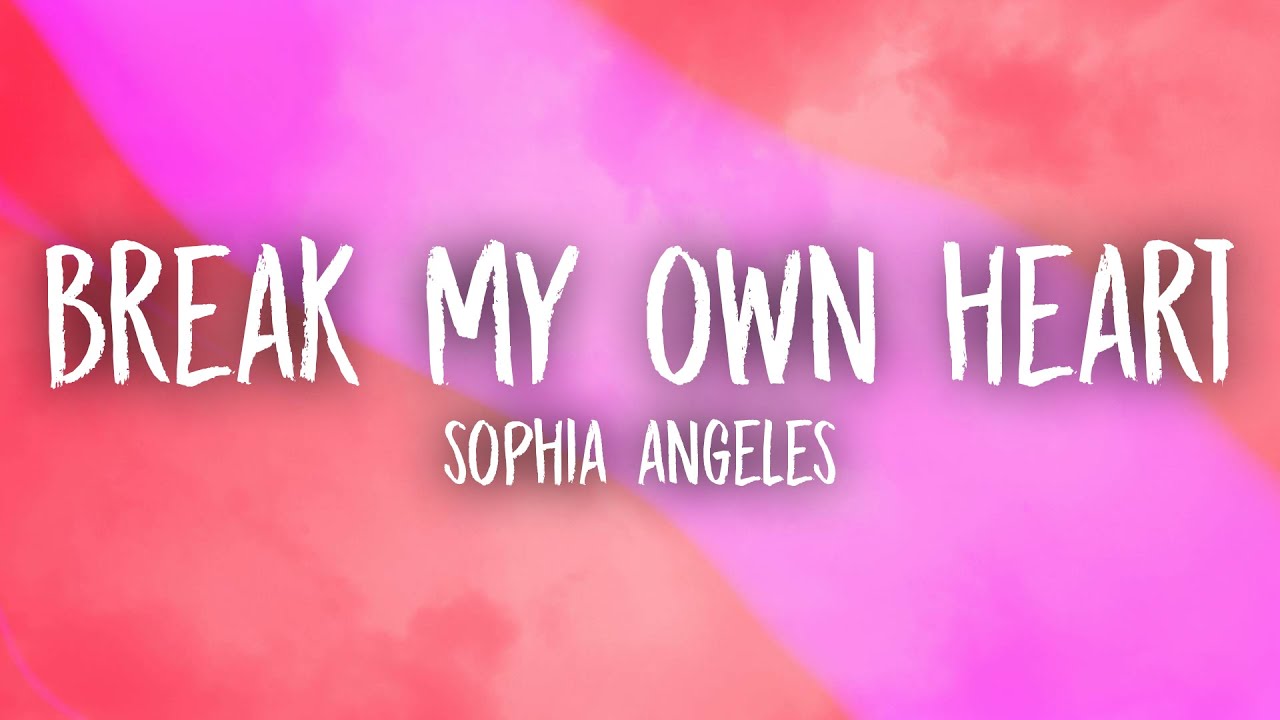 Sophia Angeles Break My Own Heart Lyrics Youtube