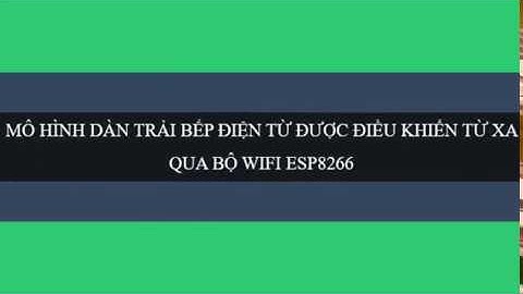 MÔ HÌNH DÀN TRẢI BẾP ĐIỆN TỪ  ĐƯỢC ĐIỀU KHIỂN TỪ XA QUA BỘ WIFI ESP8266