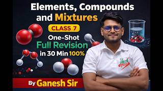 Elements, Compounds &amp; Mixtures | Class 7 Science | One Shot Full Chapter Ganesh Sir