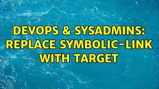 DevOps & SysAdmins: Replace symbolic-link with target (3 Solutions!!)