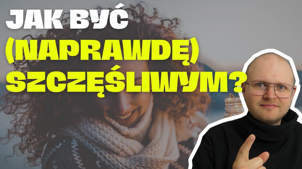 Jak być szczęśliwym? Jak żyć szczęśliwie (5 wskazówek)? Psychologia szczęścia to nie czary-mary!