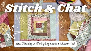 Stitch & Chat: Slow Stitching a Wonky Log Cabin & Chicken Talk