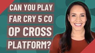 Can you play Far Cry 5 co op cross platform?