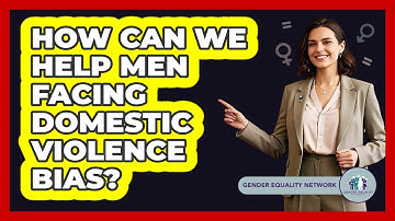 How Can We Help Men Facing Domestic Violence Bias? - Gender Equality Network