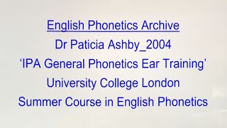 Dr Patricia Ashby_2004_'General Phonetics Ear Training'_UCL Summer Course_English Phonetics Archive