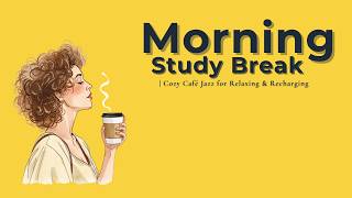 Morning Study Break ☕Cozy Café Jazz for Relaxing & Recharging