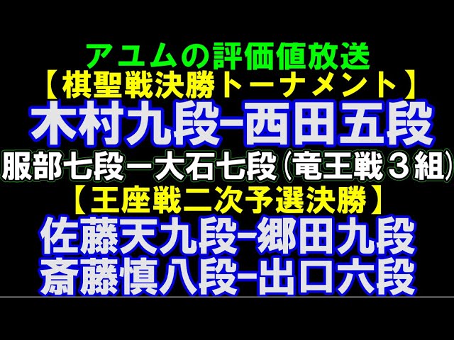 アユムの評価値放送  棋聖戦決勝T 木村九段ー西田五段、王座戦予選決勝 佐藤天九段ー郷田九段、斎藤慎八段ー出口六段、 歴代勝率十傑なるか?服部七段ー大石七段(竜王)