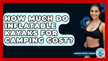 How Much Do Inflatable Kayaks For Camping Cost? - Water Sports Haven
