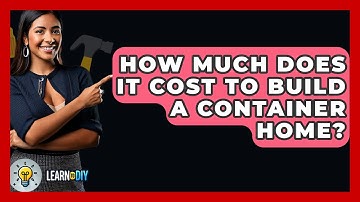 How Much Does It Cost To Build A Container Home? - LearnToDIY360.com