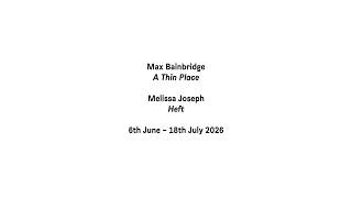 Sim Smith presents: Melissa Joseph 'Heft' and Max Bainbridge 'A Thin Place'