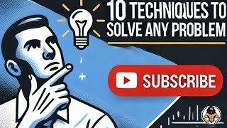 10 Proven Ways To Solve Any Problem & Make Better Decisions