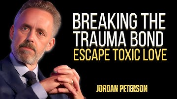 Breaking the Trauma Bond: Jordan Peterson on Escaping Toxic Cycles