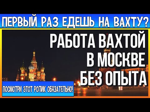 Первый раз едешь на вахту? Посмотри это видео.Работа вахтой в Москве