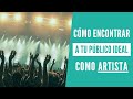 CÓMO ENCONTRAR TU PÚBLICO COMO ARTISTA | ENCUENTRA A TU FAN IDEAL