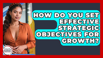 How Do You Set Effective Strategic Objectives For Growth? - Minority Business Success Experts