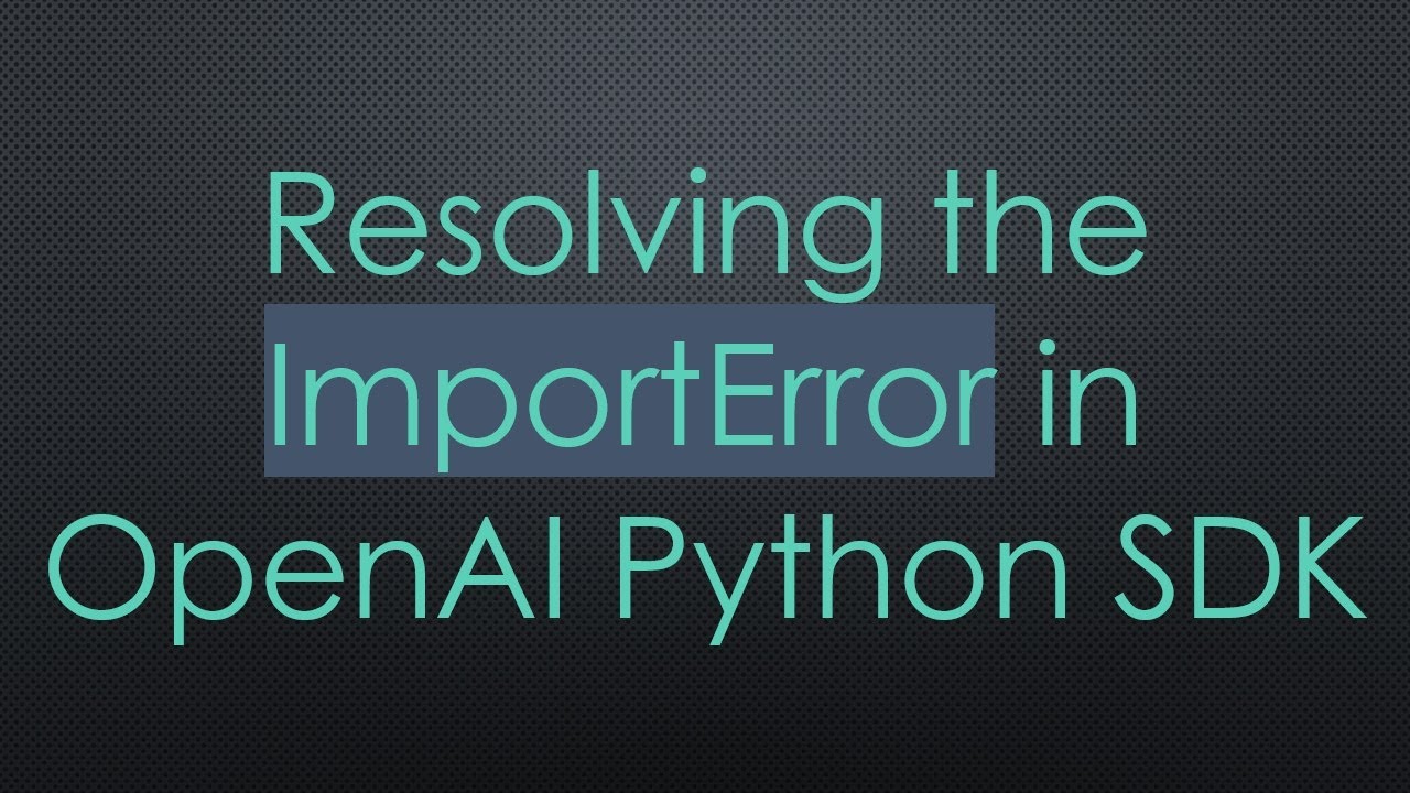 Resolving the ImportError in OpenAI Python SDK