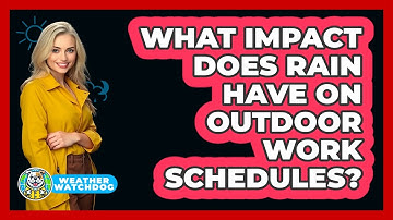 What Impact Does Rain Have On Outdoor Work Schedules? - Weather Watchdog