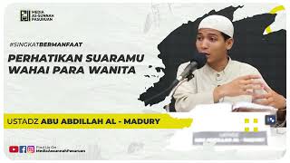 PERHATIKAN SUARAMU WAHAI PARA WANITA | Ustadz Abu Abdillah Al - Madury