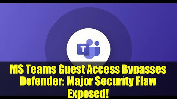 MS Teams Guest Access Bypasses Defender: Major Security Flaw Exposed!