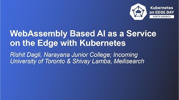WebAssembly Based AI as a Service on the Edge with Kubernetes - Rishit Dagli & Shivay Lamba
