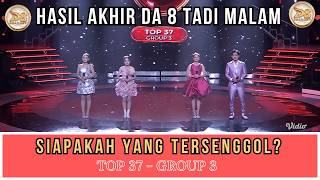 HASIL AKHIR TOP 37 GRUP 3 DA8 TADI MALAM! Siapa yang Lolos dan Siapa yang Tersenggol?