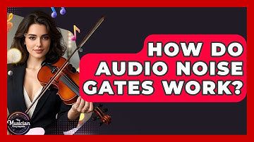 How Do Audio Noise Gates Work? - The Musician Encyclopedia